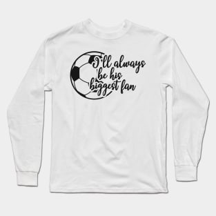 Soccer Fan - I'll always be his biggest fan Long Sleeve T-Shirt